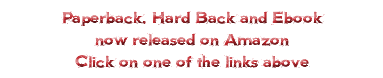 Paperback, Hard Back and Ebook now released on Amazon Click on one of the links above
